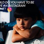 HOW OLD DO YOU HAVE TO BE TO HAVE AN INSTAGRAM ACCOUNT?